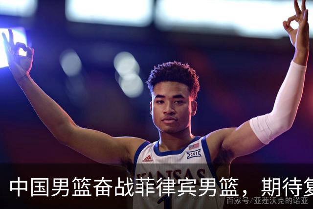 中国男篮奋战菲律宾男篮，期待复仇之战